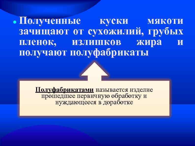  Полученные куски мякоти зачищают от сухожилий, грубых пленок, излишков жира и получают полуфабрикаты