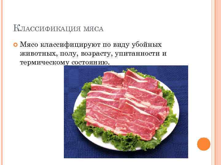 КЛАССИФИКАЦИЯ МЯСА Мясо классифицируют по виду убойных животных, полу, возрасту, упитанности и термическому состоянию.