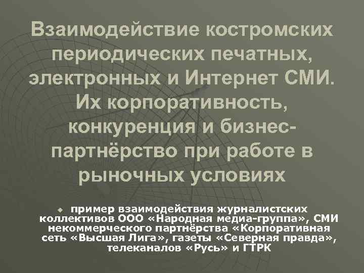 Взаимодействие костромских периодических печатных, электронных и Интернет СМИ. Их корпоративность, конкуренция и бизнеспартнёрство при