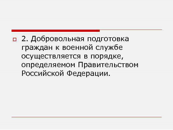 o 2. Добровольная подготовка граждан к военной службе осуществляется в порядке, определяемом Правительством Российской
