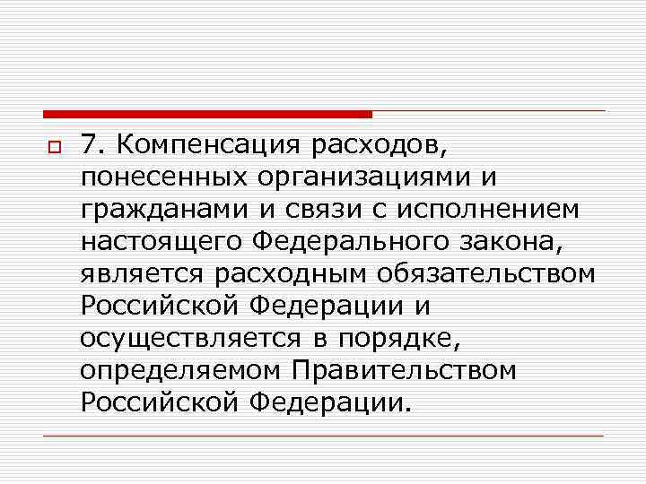 o 7. Компенсация расходов, понесенных организациями и гражданами и связи с исполнением настоящего Федерального