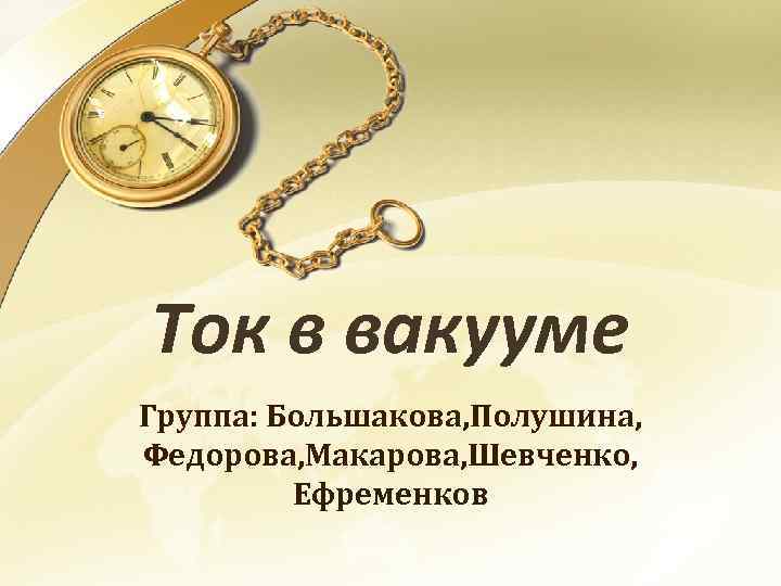 Ток в вакууме Группа: Большакова, Полушина, Федорова, Макарова, Шевченко, Ефременков 