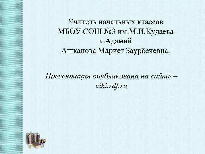 Учитель начальных классов МБОУ СОШ № 3 им. М. И. Кудаева а. Адамий Ашканова