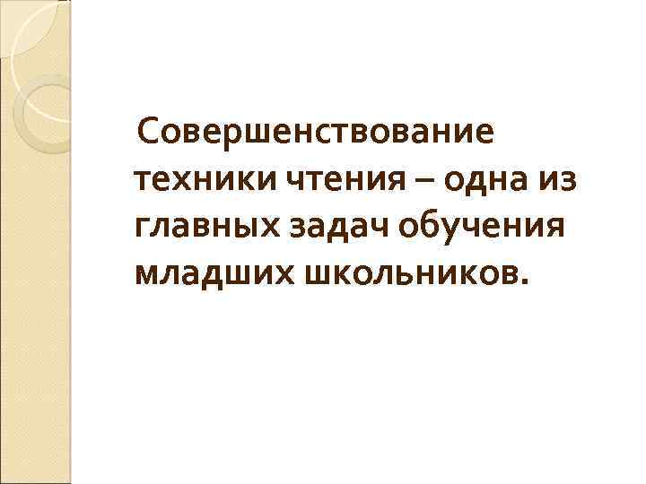  Совершенствование техники чтения – одна из главных задач обучения младших школьников. 
