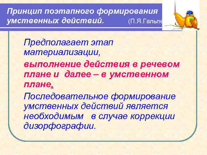 Принцип поэтапного формирования умственных действий. (П. Я. Гальперин) Предполагает этап материализации, выполнение действия в