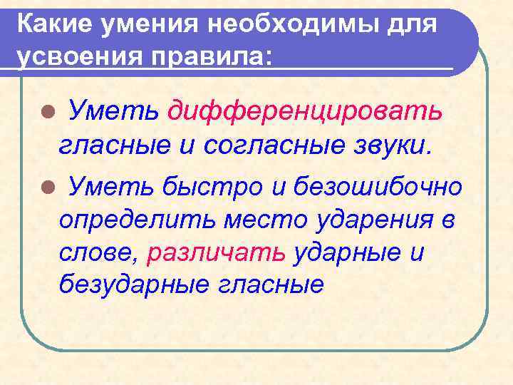 Какие умения необходимы для усвоения правила: l Уметь дифференцировать гласные и согласные звуки. l