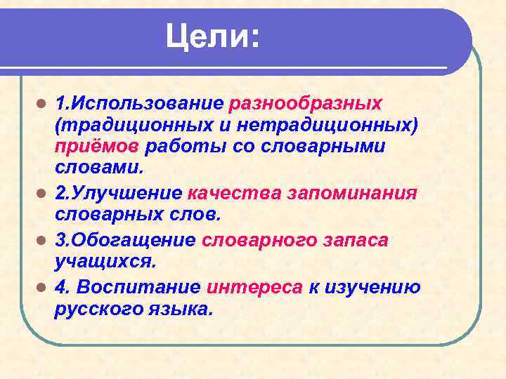 Цели: 1. Использование разнообразных (традиционных и нетрадиционных) приёмов работы со словарными словами. l 2.
