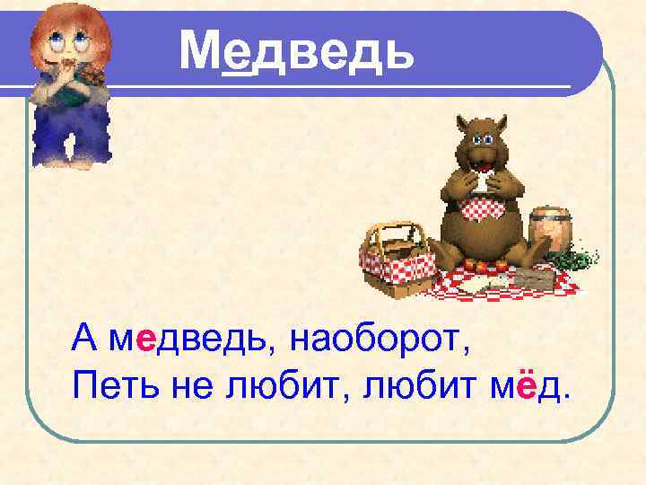 Медведь А медведь, наоборот, Петь не любит, любит мёд. 