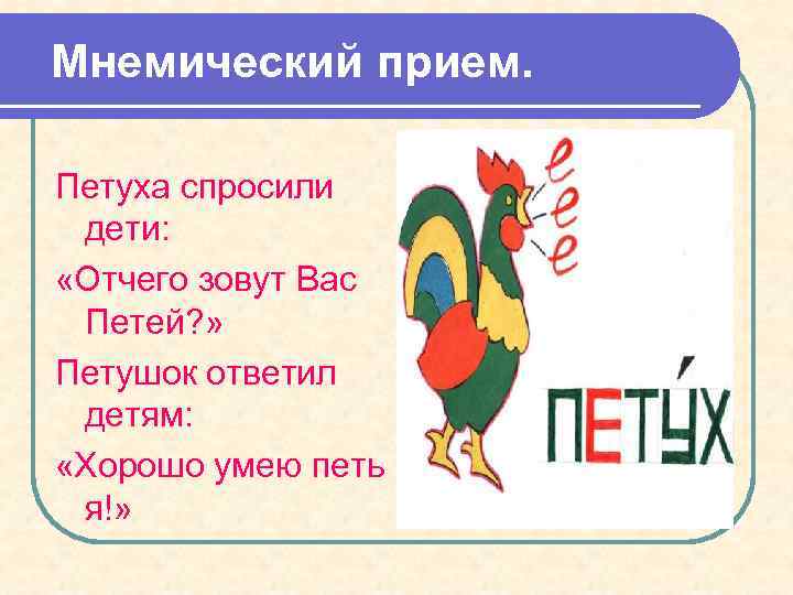 Мнемический прием. Петуха спросили дети: «Отчего зовут Вас Петей? » Петушок ответил детям: «Хорошо