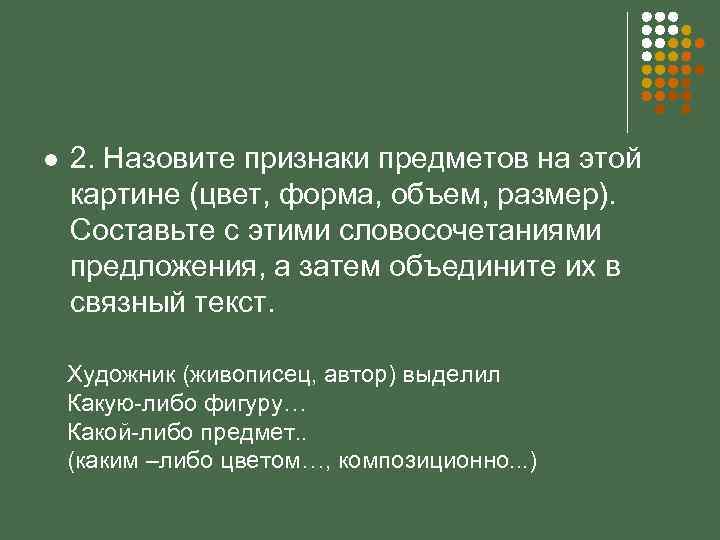 l 2. Назовите признаки предметов на этой картине (цвет, форма, объем, размер). Составьте с