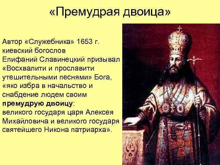  «Премудрая двоица» Автор «Служебника» 1653 г. киевский богослов Епифаний Славинецкий призывал «Восхвалити и