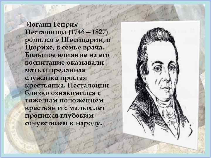 Иоганн Генрих Песталоцци (1746— 1827) родился в Швейцарии, в Цюрихе, в семье врача. Большое