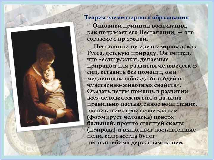 Теория элементарного образования Основной принцип воспитания, как понимает его Песталоцци, — это согласие с