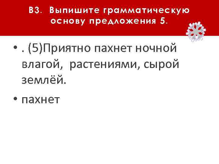 В 3. Выпишите грамматическую основу предложения 5. • . (5)Приятно пахнет ночной влагой, растениями,