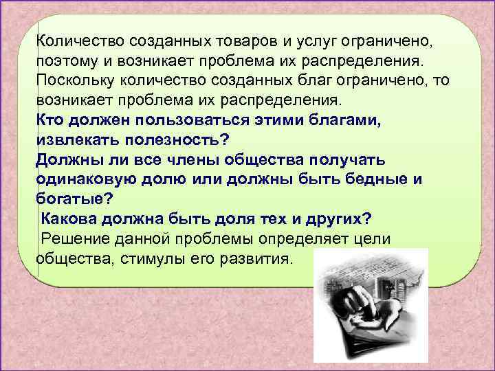 Количество созданных товаров и услуг ограничено, поэтому и возникает проблема их распределения. Поскольку количество