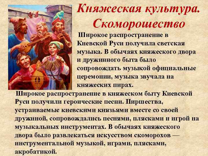 Княжеская культура. Скоморошество Широкое распространение в Киевской Руси получила светская музыка. В обычаях княжеского