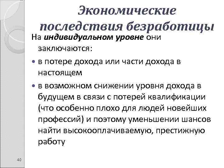 Экономические последствия безработицы На индивидуальном уровне они заключаются: в потере дохода или части дохода