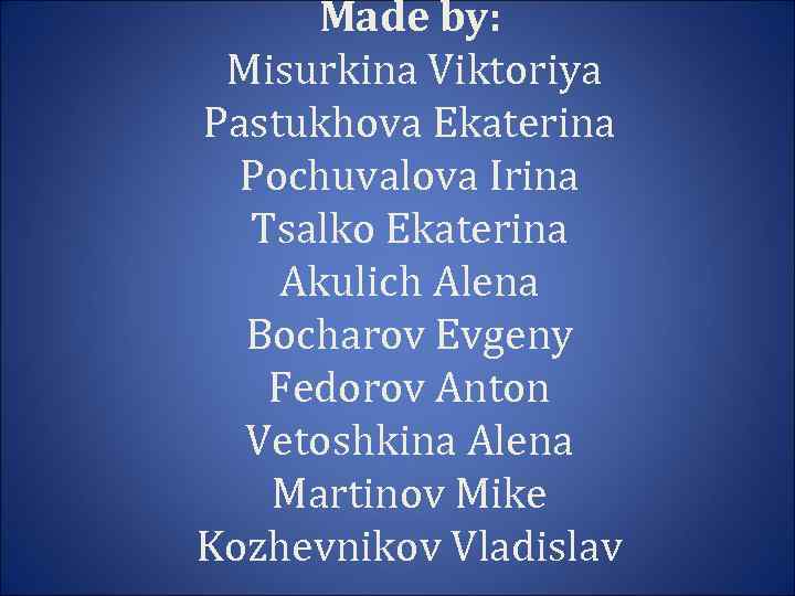 Made by: Misurkina Viktoriya Pastukhova Ekaterina Pochuvalova Irina Tsalko Ekaterina Akulich Alena Bocharov Evgeny