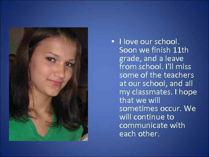  • I love our school. Soon we finish 11 th grade, and a