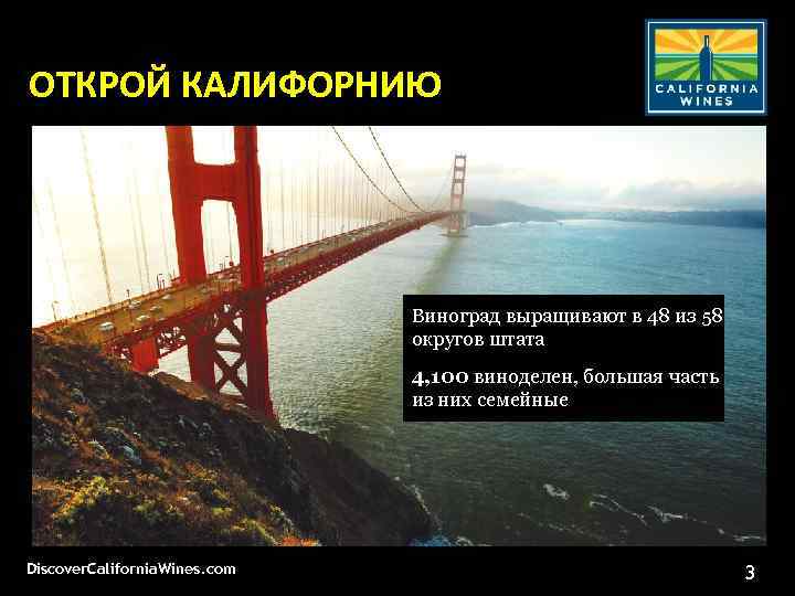 ОТКРОЙ КАЛИФОРНИЮ Виноград выращивают в 48 из 58 округов штата 4, 100 виноделен, большая