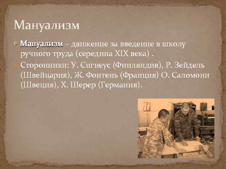 Мануализм – движение за введение в школу ручного труда (середина XIX века). Сторонники: У.