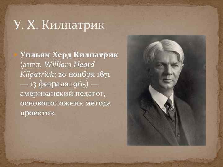 У. Х. Килпатрик Уильям Херд Килпатрик (англ. William Heard Kilpatrick; 20 ноября 1871 —
