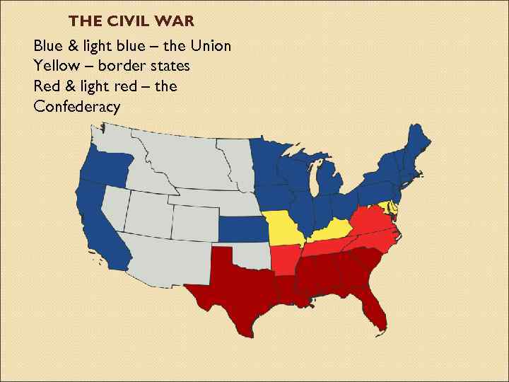 THE CIVIL WAR Blue & light blue – the Union Yellow – border states