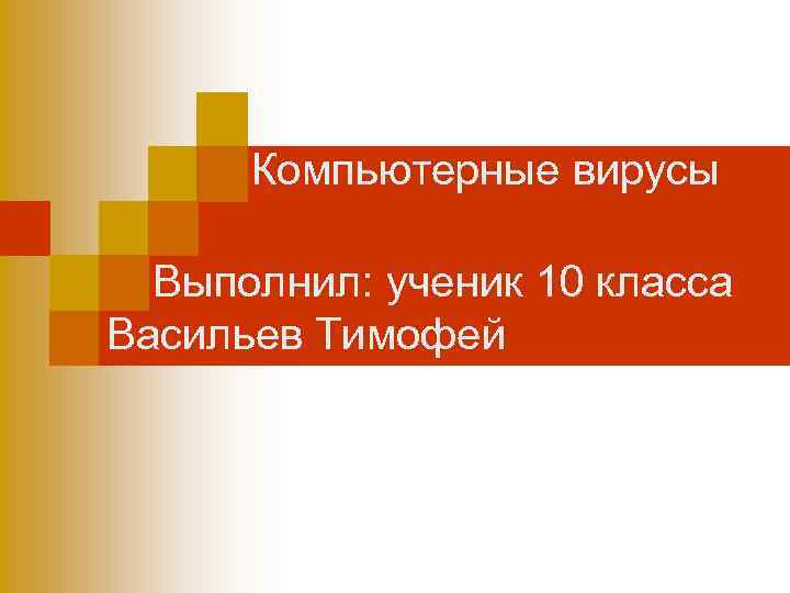 Компьютерные вирусы Выполнил: ученик 10 класса Васильев Тимофей 