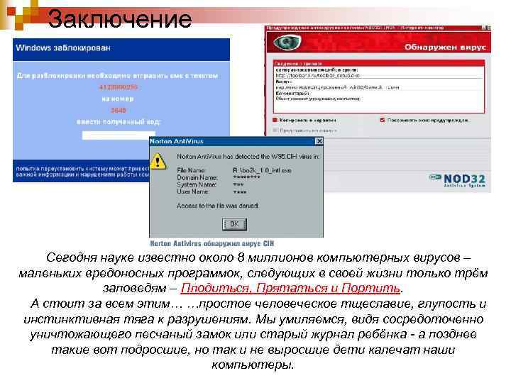Заключение Сегодня науке известно около 8 миллионов компьютерных вирусов – маленьких вредоносных программок, следующих