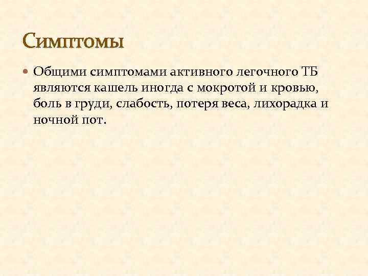 Симптомы Общими симптомами активного легочного ТБ являются кашель иногда с мокротой и кровью, боль