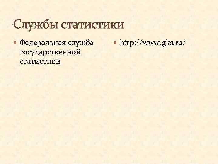 Службы статистики Федеральная служба государственной статистики http: //www. gks. ru/ 