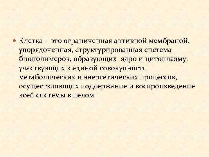  Клетка – это ограниченная активной мембраной, упорядоченная, структурированная система биополимеров, образующих ядро и