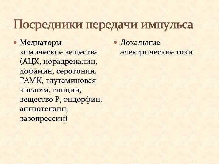 Посредники передачи импульса Медиаторы – химические вещества (АЦХ, норадреналин, дофамин, серотонин, ГАМК, глутаминовая кислота,