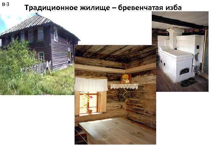 В-3 Традиционное жилище – бревенчатая изба 