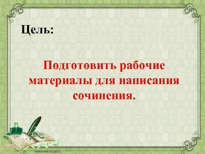 Цель: Подготовить рабочие материалы для написания сочинения. 