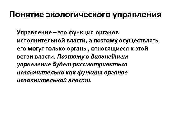 Понятие экологического управления Управление – это функция органов исполнительной власти, а поэтому осуществлять его