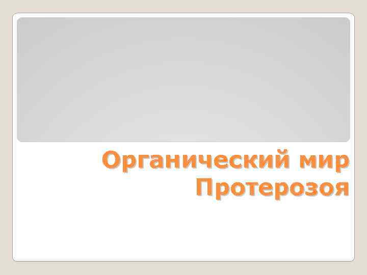 Органический мир Протерозоя 