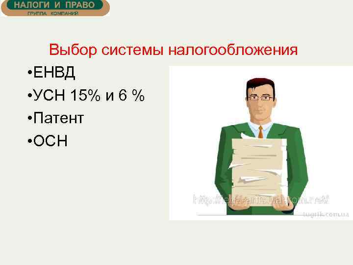  Выбор системы налогообложения • ЕНВД • УСН 15% и 6 % • Патент