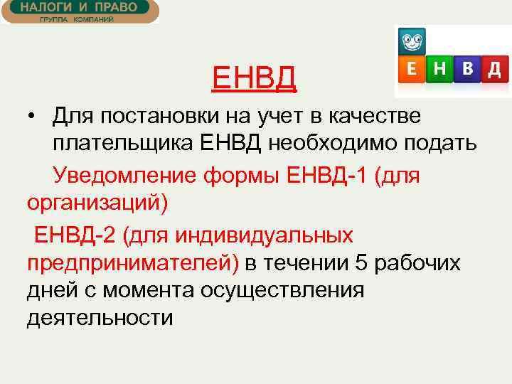 ЕНВД • Для постановки на учет в качестве плательщика ЕНВД необходимо подать Уведомление формы