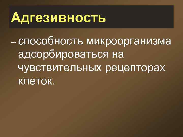 Адгезивность – способность микроорганизма адсорбироваться на чувствительных рецепторах клеток. 