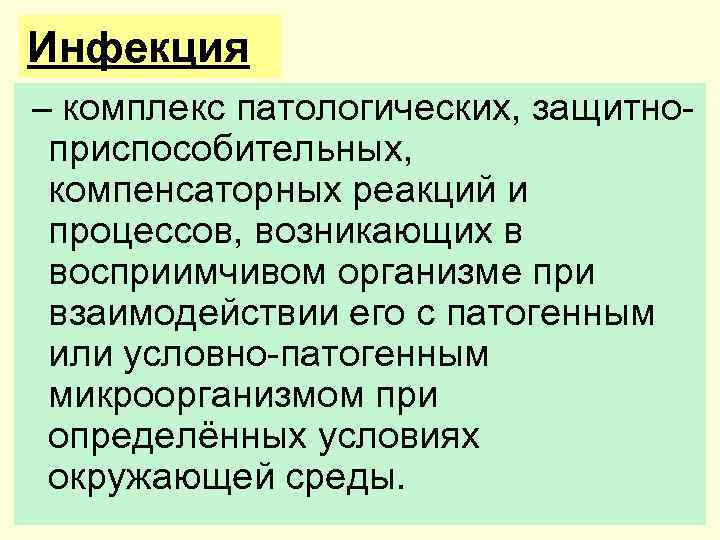 Инфекция – комплекс патологических, защитно- приспособительных, компенсаторных реакций и процессов, возникающих в восприимчивом организме