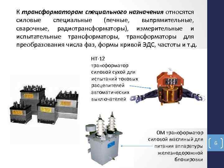 К трансформаторам специального назначения относятся силовые специальные (печные, выпрямительные, сварочные, радиотрансформаторы), измерительные и испытательные