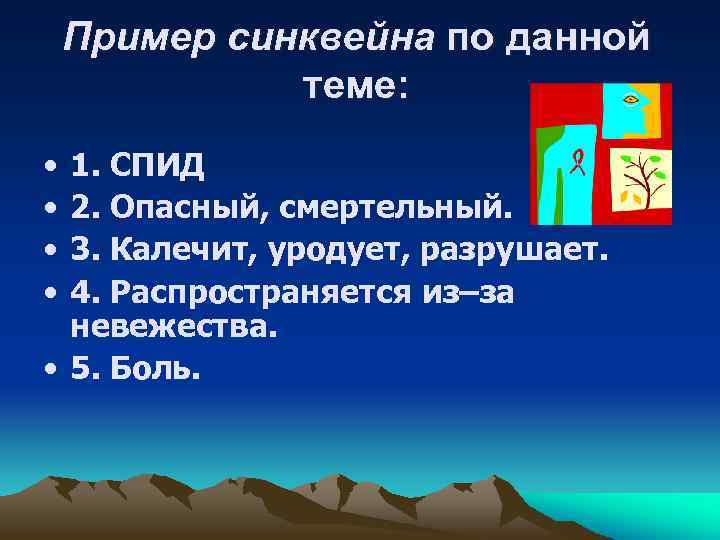 Пример синквейна по данной теме: • • 1. СПИД 2. Опасный, смертельный. 3. Калечит,