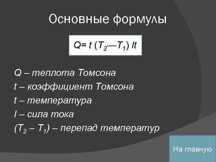 Основные формулы Q= t (T 2—T 1) lt Q – теплота Томсона t –