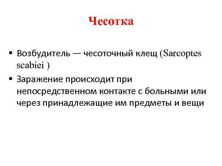 Чесотка § Возбудитель — чесоточный клещ (Sarcoptes scabiei ) § Заражение происходит при непосредственном