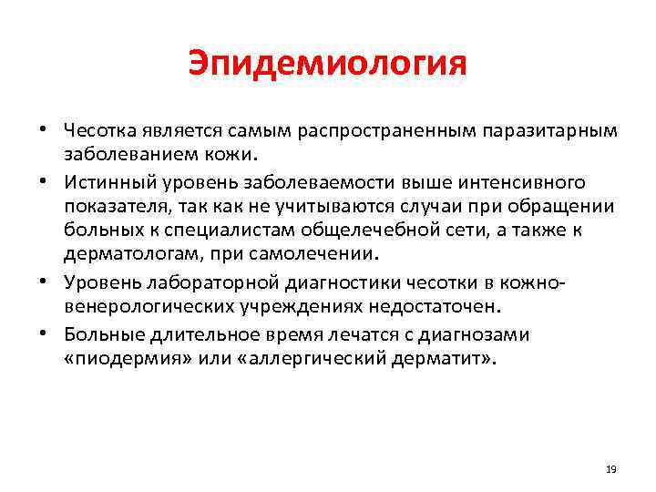 Эпидемиология • Чесотка является самым распространенным паразитарным заболеванием кожи. • Истинный уровень заболеваемости выше