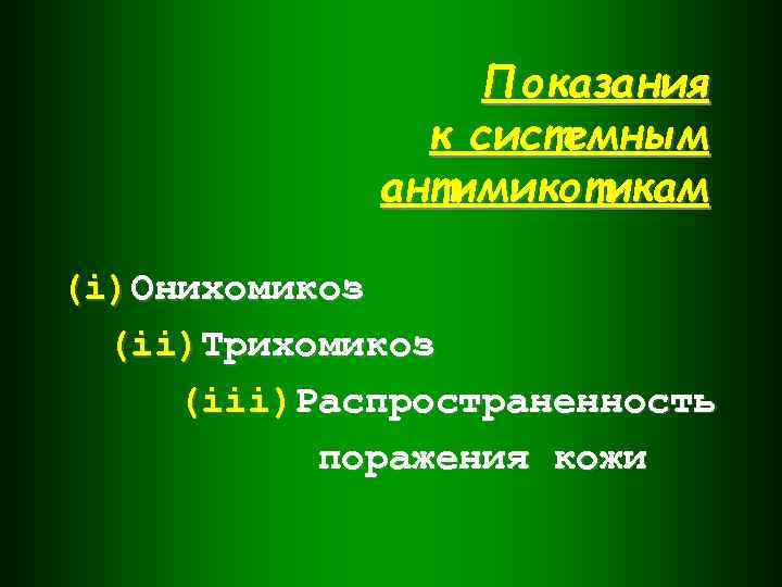 Показания к системным антимикотикам (i)Онихомикоз (ii)Трихомикоз (iii)Распространенность поражения кожи 