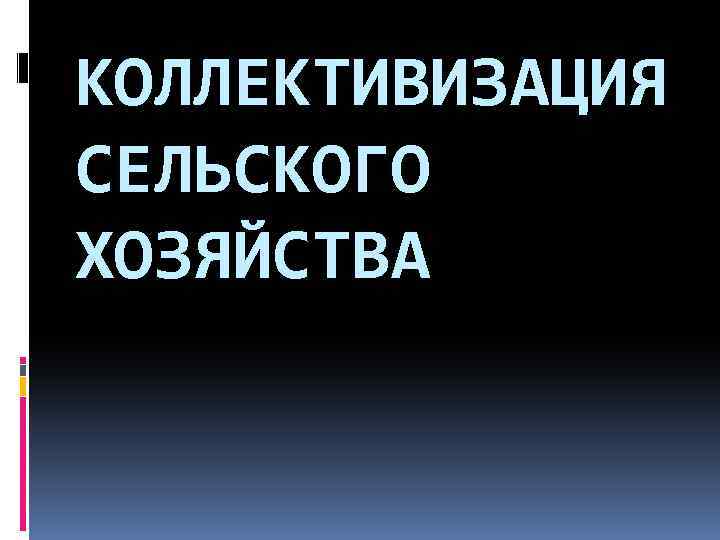 КОЛЛЕКТИВИЗАЦИЯ СЕЛЬСКОГО ХОЗЯЙСТВА 
