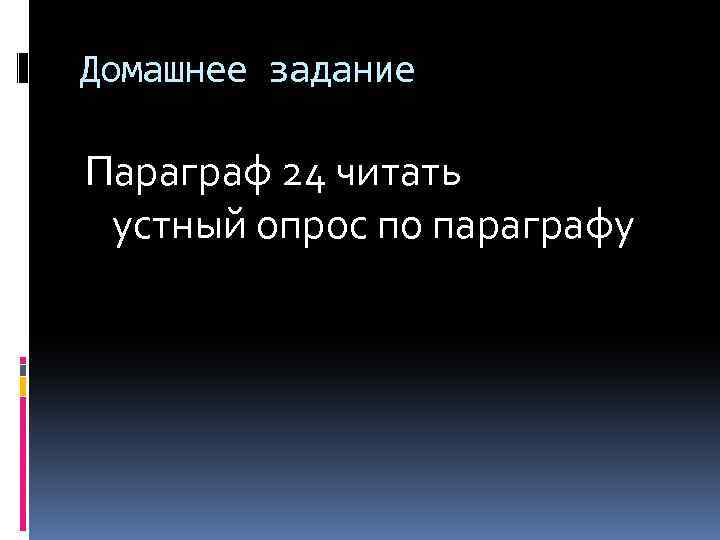 Домашнее задание Параграф 24 читать устный опрос по параграфу 