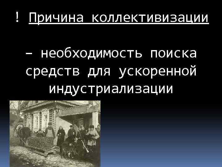 ! Причина коллективизации – необходимость поиска средств для ускоренной индустриализации 